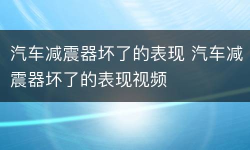 汽车减震器坏了的表现 汽车减震器坏了的表现视频