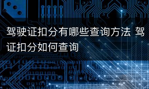 驾驶证扣分有哪些查询方法 驾证扣分如何查询