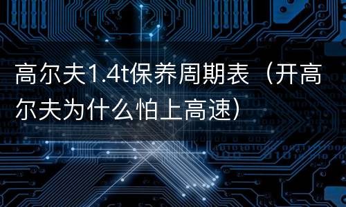 高尔夫1.4t保养周期表（开高尔夫为什么怕上高速）