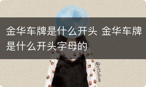 金华车牌是什么开头 金华车牌是什么开头字母的