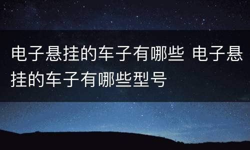 电子悬挂的车子有哪些 电子悬挂的车子有哪些型号