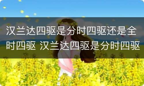 汉兰达四驱是分时四驱还是全时四驱 汉兰达四驱是分时四驱还是全时四驱的