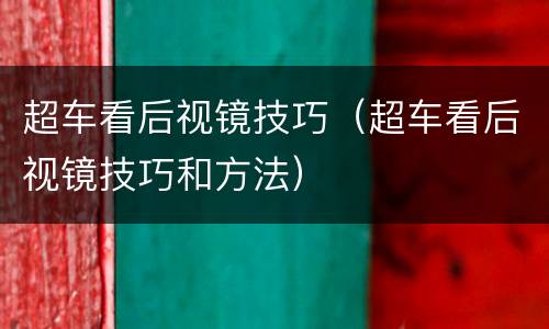超车看后视镜技巧（超车看后视镜技巧和方法）