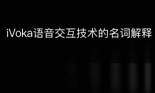 iVoka语音交互技术的名词解释