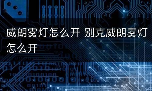 威朗雾灯怎么开 别克威朗雾灯怎么开