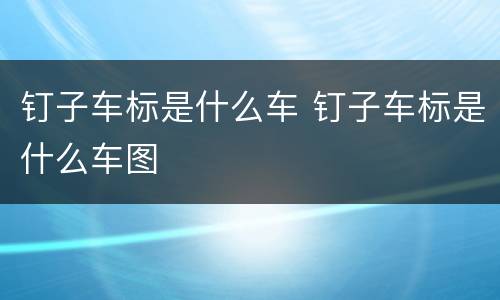 钉子车标是什么车 钉子车标是什么车图