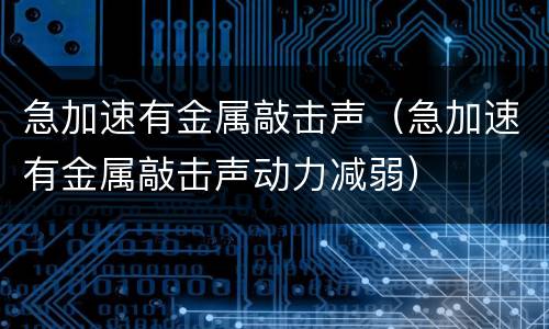 急加速有金属敲击声（急加速有金属敲击声动力减弱）