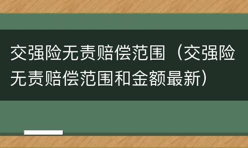 交强险无责赔偿范围（交强险无责赔偿范围和金额最新）