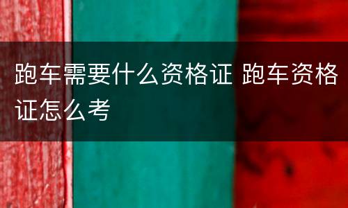 跑车需要什么资格证 跑车资格证怎么考