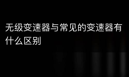 无级变速器与常见的变速器有什么区别