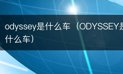 odyssey是什么车（ODYSSEY是什么车）