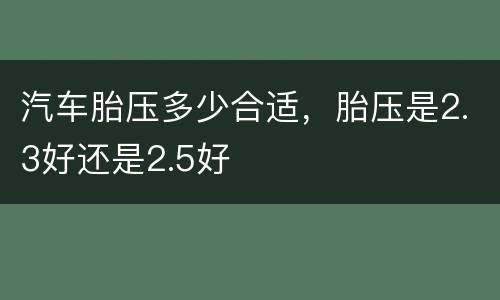 汽车胎压多少合适，胎压是2.3好还是2.5好