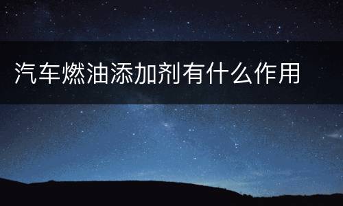汽车燃油添加剂有什么作用
