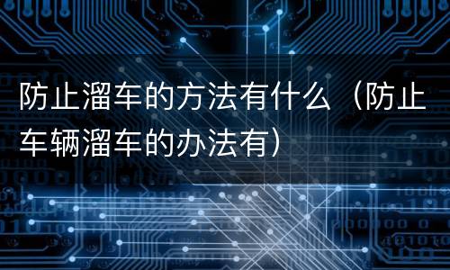 防止溜车的方法有什么（防止车辆溜车的办法有）