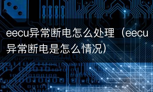 eecu异常断电怎么处理（eecu异常断电是怎么情况）