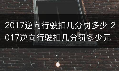 2017逆向行驶扣几分罚多少 2017逆向行驶扣几分罚多少元