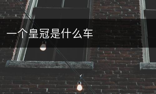 一个皇冠是什么车