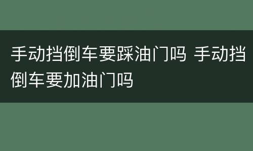 手动挡倒车要踩油门吗 手动挡倒车要加油门吗