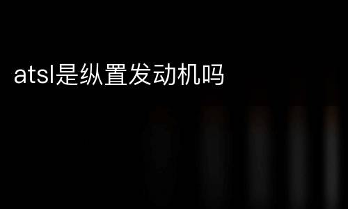 atsl是纵置发动机吗