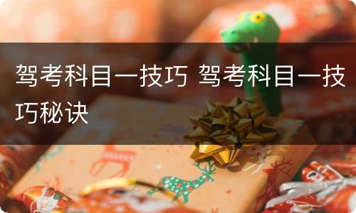 驾考科目一技巧 驾考科目一技巧秘诀