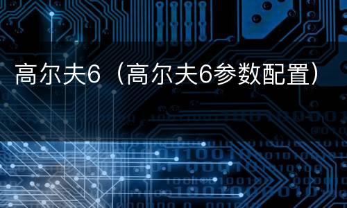 高尔夫6（高尔夫6参数配置）