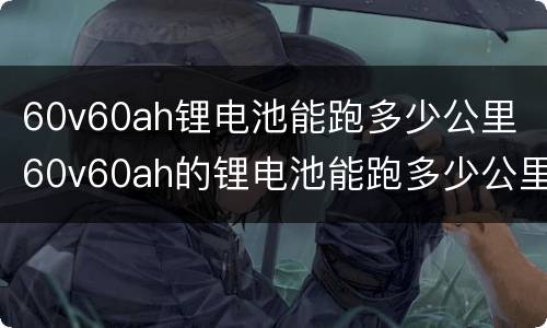 60v60ah锂电池能跑多少公里 60v60ah的锂电池能跑多少公里