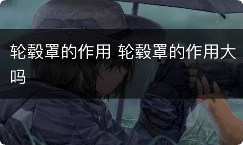轮毂罩的作用 轮毂罩的作用大吗