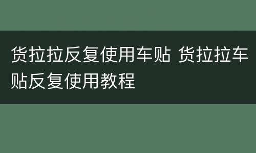货拉拉反复使用车贴 货拉拉车贴反复使用教程