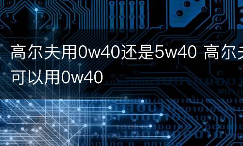 高尔夫用0w40还是5w40 高尔夫可以用0w40