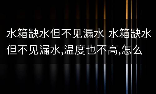 水箱缺水但不见漏水 水箱缺水但不见漏水,温度也不高,怎么回事