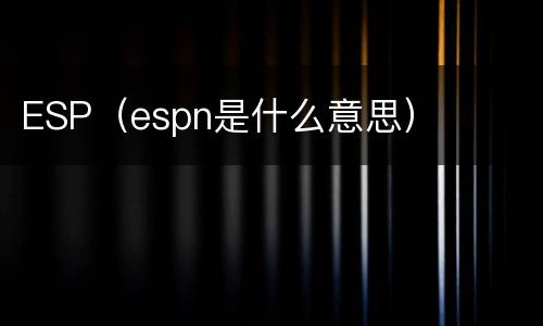 ESP（espn是什么意思）