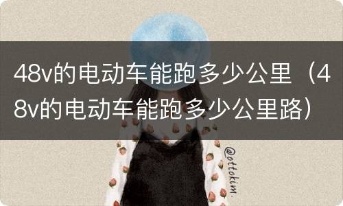 48v的电动车能跑多少公里（48v的电动车能跑多少公里路）