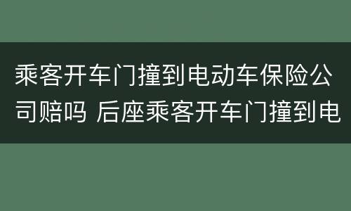 乘客开车门撞到电动车保险公司赔吗 后座乘客开车门撞到电动车保险公司赔偿吗