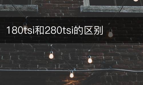 180tsi和280tsi的区别