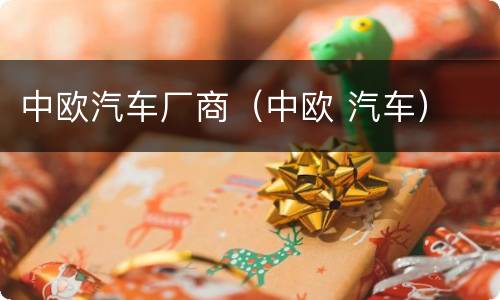 中欧汽车厂商（中欧 汽车）