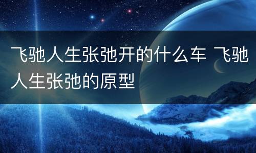 飞驰人生张弛开的什么车 飞驰人生张弛的原型
