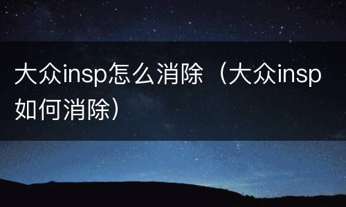 大众insp怎么消除（大众insp如何消除）