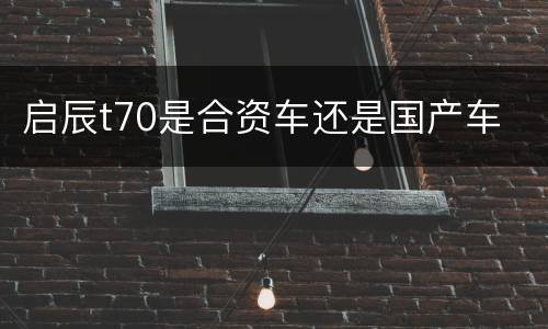 启辰t70是合资车还是国产车