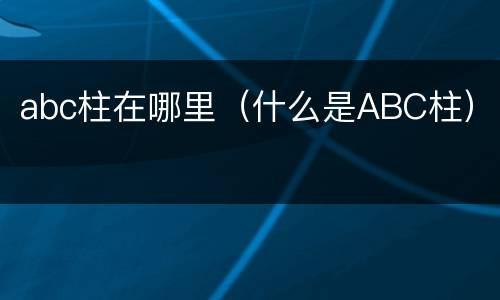 abc柱在哪里（什么是ABC柱）