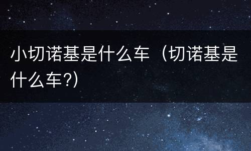 小切诺基是什么车（切诺基是什么车?）
