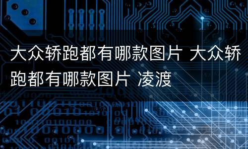 大众轿跑都有哪款图片 大众轿跑都有哪款图片 凌渡