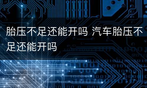 胎压不足还能开吗 汽车胎压不足还能开吗