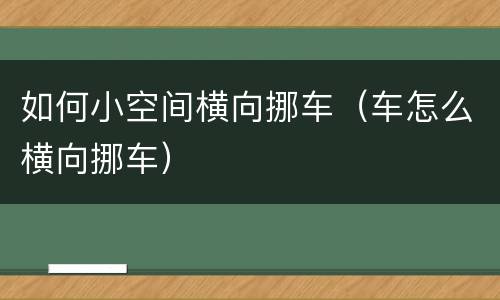如何小空间横向挪车（车怎么横向挪车）