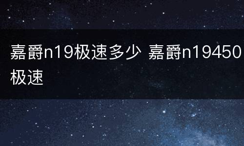 嘉爵n19极速多少 嘉爵n19450极速