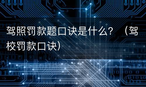 驾照罚款题口诀是什么？（驾校罚款口诀）