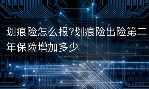 划痕险怎么报?划痕险出险第二年保险增加多少