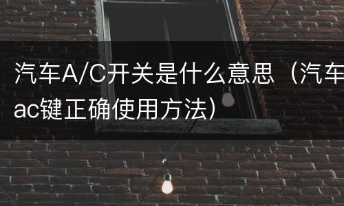 汽车A/C开关是什么意思（汽车ac键正确使用方法）