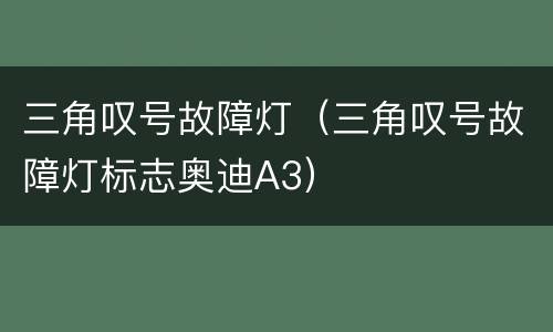 三角叹号故障灯（三角叹号故障灯标志奥迪A3）
