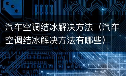 汽车空调结冰解决方法（汽车空调结冰解决方法有哪些）