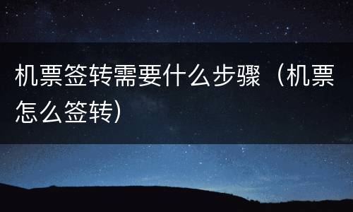 机票签转需要什么步骤（机票怎么签转）
